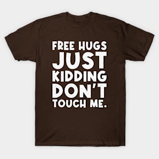 free hugs i am just kidding don't touch me T-Shirt